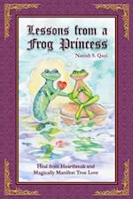 Lessons from a Frog Princess : Heal from Heartbreak and Magically Manifest True Love