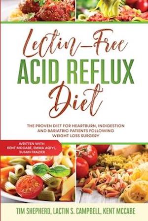 Lectin-Free Acid Reflux Diet: The Proven Diet For Heartburn, Indigestion and Bariatric Patients Following Weight Loss Surgery: With Kent McCabe, Emma