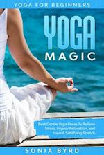 Yoga For Beginners: YOGA MAGIC - Best Gentle Yoga Poses To Relieve Stress, Improve Relaxation, and Have A Satisfying Stretch 