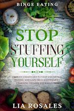 Binge Eating: STOP STUFFING YOURSELF - Proven Strategies To Stop Emotional Eating And Gain True Happiness By Learning To Love Yourself First 