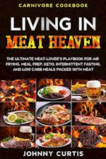 Carnivore Cookbook: LIVING IN MEAT HEAVEN - The Ultimate Meat-Lover's Playbook for Air Frying, Meal Prep, Keto, Intermittent Fasting, and Low Carb Mea