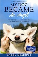 Dog Training: MY DOG BECAME AN ANGEL - How To Speak So Your Dog Will Listen For All Dog Breeds (Dog Training Basics For Beginners) 