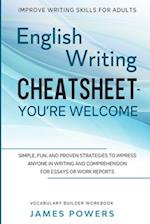 Improve Writing Skills for Adults: ENGLISH WRITING CHEATSHEET, YOU'RE WELCOME - Simple, Fun, and Proven Strategies To Impress Anyone In Writing and Co