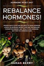 Hormone Reset Diet: REBALANCE THEM HORMONES! - Proven Ways To Return Balance To Your Hormone Levels To Increase Weight Loss and Metabolism For Better 
