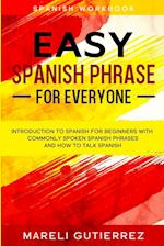 Easy Spanish Phrase: EASY SPANISH PHRASE FOR EVERYONE - Introduction To Spanish For Beginners With Commonly Spoken Spanish Phrases and How To Talk Spa