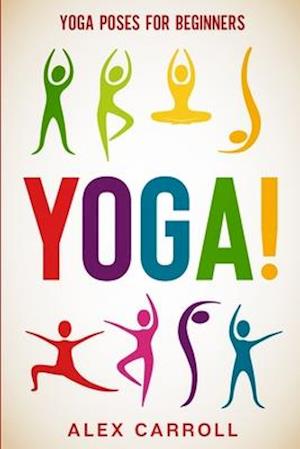 Yoga Poses For Beginners: YOGA! - 50 Beginner Yoga Poses To Start Your Journey