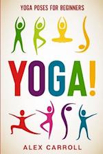 Yoga Poses For Beginners: YOGA! - 50 Beginner Yoga Poses To Start Your Journey 