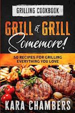 Grilling Cookbook: Grill And Grill Somemore! - Masterful Ways To Serve Up An Amazing Meal : Grill And Grill Somemore 