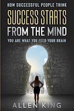 How Successful People Think: Success Starts From The Mind - You Are What You Feed Your Brain 