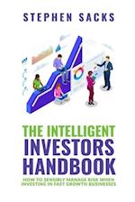 The Intelligent Investors Handbook: How To Sensibly Manage Risk When Investing In Fast Growth Businesses 