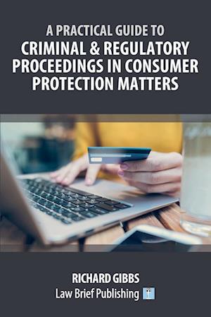 A Practical Guide to Criminal and Regulatory Proceedings in Consumer Protection Matters