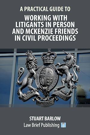A Practical Guide to Working With Litigants in Person and McKenzie Friends in Civil Proceedings