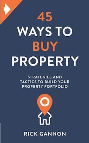 45 Ways to Buy Property: Strategies and tactics to build your property portfolio