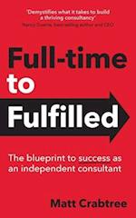 Full-time to Fulfilled - The blueprint to success as an independent consultant 