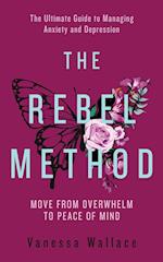 The Rebel Method - The Ultimate Guide to Managing Anxiety and Depression 