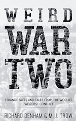 Weird War Two: Strange Facts and Tales from the World's Weirdest Conflict 