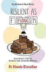 Resilient As Fudge: How to Rewire "YOU" for Resilience, Calm, and Optimal Wellbeing 