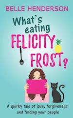 What's eating Felicity Frost?: A quirky tale of love, forgiveness and finding your people 