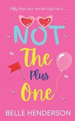 Not The Plus One: A laugh out loud romantic comedy 