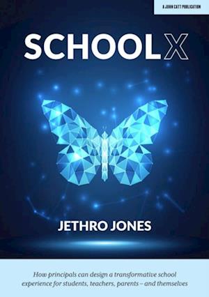 SchoolX: How principals can design a transformative school experience for students, teachers, parents   and themselves