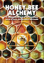 Honey Bee Alchemy. A contemporary look at the mysterious world of bees, hive products and health 