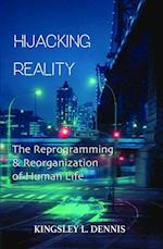 Hijacking Reality : The Reprogramming & Reorganization of Human Life