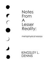Notes From a Lesser Reality: metaphysical essays 