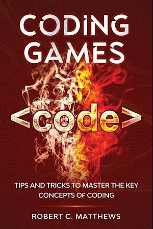 Coding Games: Tips and Tricks to Master the Key Concepts of Coding