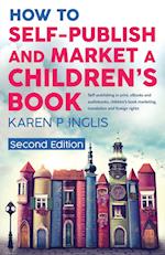 How to Self-publish and Market a Children's Book (Second Edition): Self-publishing in print, eBooks and audiobooks, children's book marketing, transla