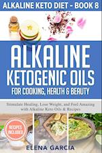 Alkaline Ketogenic Oils For Cooking, Health & Beauty: Stimulate Healing, Lose Weight and Feel Amazing with Alkaline Keto Oils & Recipes 