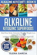Alkaline Ketogenic Superfoods: Heal Your Body, Stimulate Massive Weight Loss and Look Amazing (without feeling hungry, bored, or deprived) 