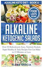 Alkaline Ketogenic Salads: Over 50 Ridiculously Easy, Nutrient-Packed, Super Healthy & Tasty Recipes You Can Make in 15 Minutes or Less 