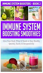 Immune System Boosting Smoothies: Give Your Body What It Needs to Stay Healthy - Quickly, Easily & Inexpensively 