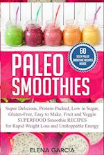 Paleo Smoothies: Super Delicious & Filling, Protein-Packed, Low in Sugar, Gluten-Free, Easy to Make, Fruit and Veggie Superfood Smoothie Recipes for N