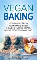 Vegan Baking: Mouth-Watering Vegan Baking Recipes Including Muffins, Breads, Cakes & Cookies You Will Love! 