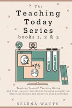The Teaching Today Series books 1, 2 & 3: Teaching Yourself, Teaching Online and Creating your own Online Courses Compilation. Maximise income and mon