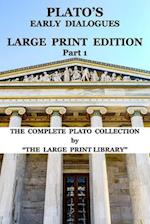 Plato's Early Dialogues - LARGE PRINT Edition - Part 1 (Translated): The Complete Plato Collection 