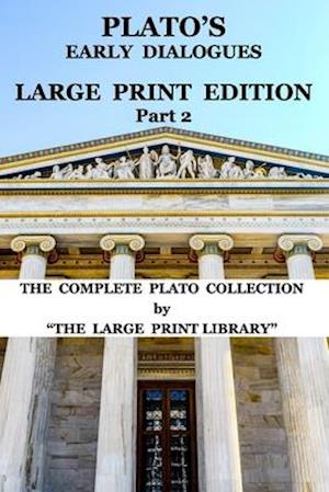 Plato's Early Dialogues - LARGE PRINT Edition - Part 2 (Translated): The Complete Plato Collection