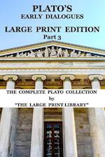 Plato's Early Dialogues - LARGE PRINT Edition - Part 3 (Translated): The Complete Plato Collection 