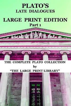 Plato's Late Dialogues - LARGE PRINT Edition - Part 1 - The Complete Plato Collection: (Translated)