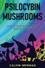 Psilocybin Mushrooms: The Ultimate Step-by-Step Guide to Cultivation and Safe Use of Psychedelic Mushrooms. Learn How to Grow Magic Mushrooms, Enjoy T