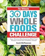 The Ultimate 30 Days Whole Foods Challenge: Easy, Vibrant & Mouthwatering Whole Food Recipes to Kick Start A Healthy Lifestyle 