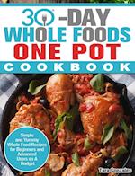 30 Day Whole Food One Pot Cookbook: Simple and Yummy Whole Food Recipes for Beginners and Advanced Users on A Budget 