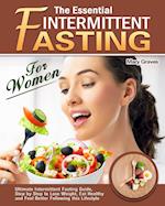 The Essential Intermittent Fasting for Women: Ultimate Intermittent Fasting Guide, Step by Step to Lose Weight, Eat Healthy and Feel Better Following 