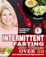 Intermittent Fasting for Women Over 50: Tips for Women Over 50 to Lose Weight and Keep it Off. (Lose Weight, Boost Metabolism and Get Healthy) 