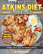 The Essential Atkins Diet Cookbook: Healthy, Quick, Easy and Delicious Recipes with 28-Day Meal Plan to Lose Weight Fast, Increase your Energy and Det