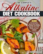 The Complete Alkaline Diet Cookbook: 400 Easy Everyday Alkaline Diet Recipes to Rapidly Lose Weight, Upgrade Your Body Health and Have a Happier Lifes