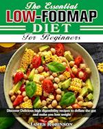 The Essential Low-FODMAP Diet For Beginners: Discover Delicious high digestibility recipes to deflate the gut and make you lose weight 