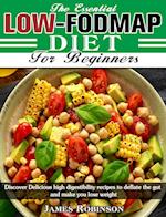 The Essential Low-FODMAP Diet For Beginners: Discover Delicious high digestibility recipes to deflate the gut and make you lose weight 