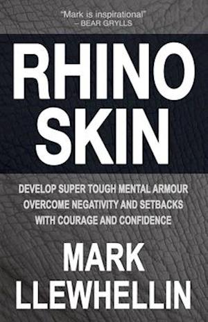 RHINO SKIN: Develop Super Tough Mental Armour Overcome Negativity With Courage And Confidence